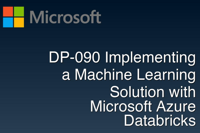 DP-090 Implementing a Machine Learning Solution with Microsoft Azure Databricks