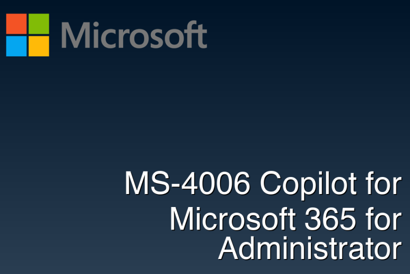 MS-4006 Copilot for Microsoft 365 for Administrator