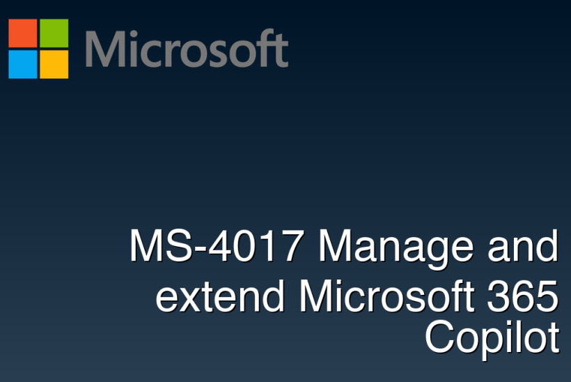 MS-4017 Manage and extend Microsoft 365 Copilot